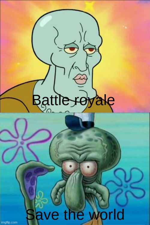 Squidward Meme | Battle royale Save the world | image tagged in memes,squidward | made w/ Imgflip meme maker
