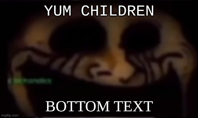 mine | YUM CHILDREN; BOTTOM TEXT | image tagged in mine | made w/ Imgflip meme maker