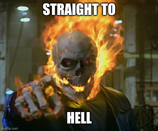 ghost rider | STRAIGHT TO HELL | image tagged in ghost rider | made w/ Imgflip meme maker