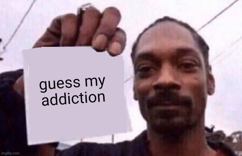 trend thingy | guess my addiction | image tagged in snoop holding a paper | made w/ Imgflip meme maker