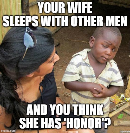 Will and Jada | YOUR WIFE SLEEPS WITH OTHER MEN; AND YOU THINK SHE HAS 'HONOR'? | image tagged in black kid | made w/ Imgflip meme maker