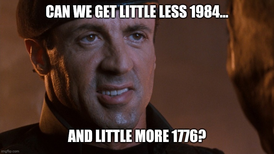 We could use it right about now. | CAN WE GET LITTLE LESS 1984... AND LITTLE MORE 1776? | image tagged in memes | made w/ Imgflip meme maker