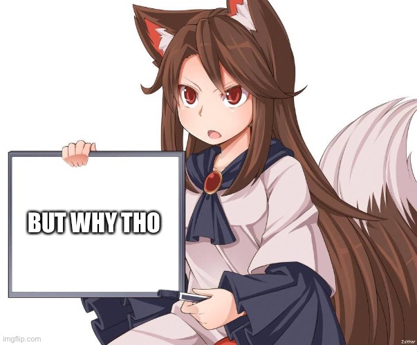 Anime kitsune fox girl nekomimi whiteboard | BUT WHY THO | image tagged in anime kitsune fox girl nekomimi whiteboard | made w/ Imgflip meme maker