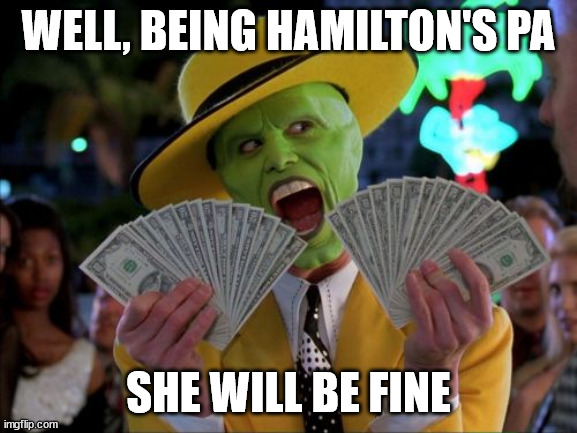 Money Money Meme | WELL, BEING HAMILTON'S PA SHE WILL BE FINE | image tagged in memes,money money | made w/ Imgflip meme maker