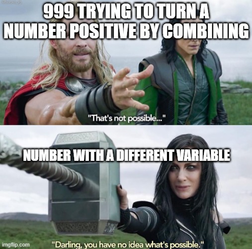 That’s not possible! | 999 TRYING TO TURN A NUMBER POSITIVE BY COMBINING; NUMBER WITH A DIFFERENT VARIABLE | image tagged in that s not possible | made w/ Imgflip meme maker