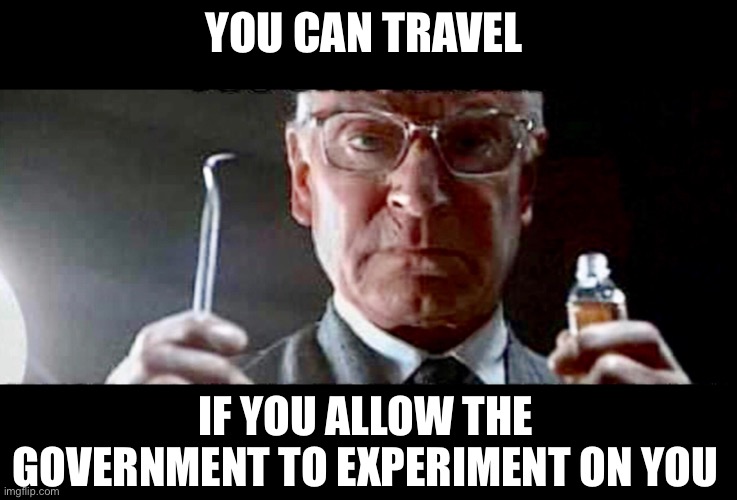 YOU CAN TRAVEL; IF YOU ALLOW THE GOVERNMENT TO EXPERIMENT ON YOU | made w/ Imgflip meme maker
