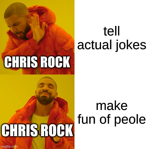 Drake Hotline Bling Meme | tell actual jokes; CHRIS ROCK; make fun of peole; CHRIS ROCK | image tagged in memes,drake hotline bling | made w/ Imgflip meme maker