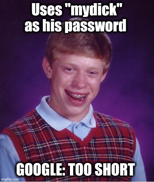 Everybody knows | Uses "mydick" as his password; GOOGLE: TOO SHORT | image tagged in memes,bad luck brian,password strength,but thats none of my business | made w/ Imgflip meme maker