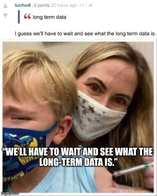 “WE’LL HAVE TO WAIT AND SEE WHAT THE 
LONG-TERM DATA IS.” | made w/ Imgflip meme maker