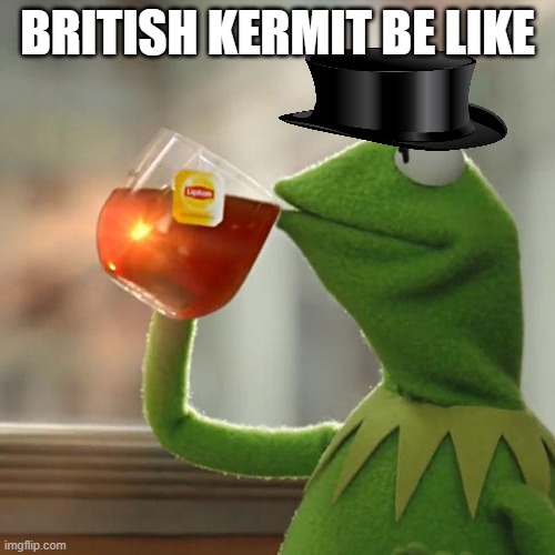 Bri'ish Kermit | BRITISH KERMIT BE LIKE | image tagged in memes,but that's none of my business,kermit the frog | made w/ Imgflip meme maker