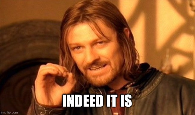 One Does Not Simply Meme | INDEED IT IS | image tagged in memes,one does not simply | made w/ Imgflip meme maker