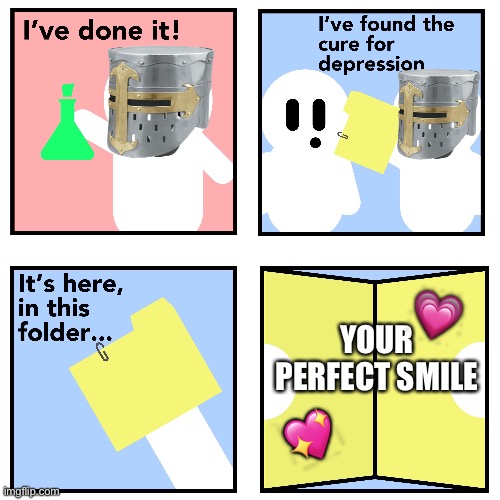 I've got it! | 💗; YOUR PERFECT SMILE; 💖 | image tagged in crusader cure for depression,wholesome | made w/ Imgflip meme maker