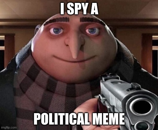 Gru Gun | I SPY A POLITICAL MEME | image tagged in gru gun | made w/ Imgflip meme maker