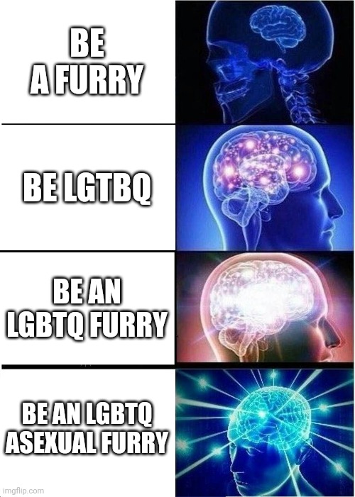 *boop* | BE A FURRY; BE LGTBQ; BE AN LGBTQ FURRY; BE AN LGBTQ ASEXUAL FURRY | image tagged in memes,expanding brain | made w/ Imgflip meme maker