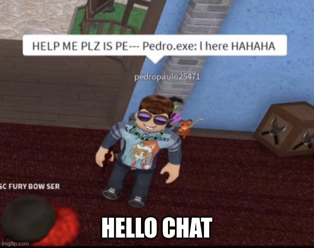 Pedro.exe's Origin | HELLO CHAT | image tagged in pedro exe's origin | made w/ Imgflip meme maker