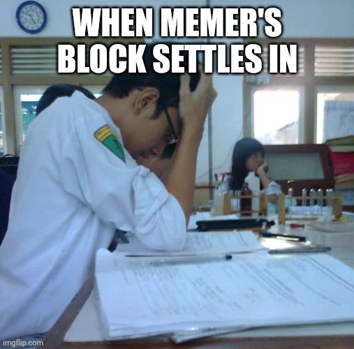 Idk anymore, my memes are getting cringe | WHEN MEMER'S BLOCK SETTLES IN | image tagged in student thinking hard | made w/ Imgflip meme maker