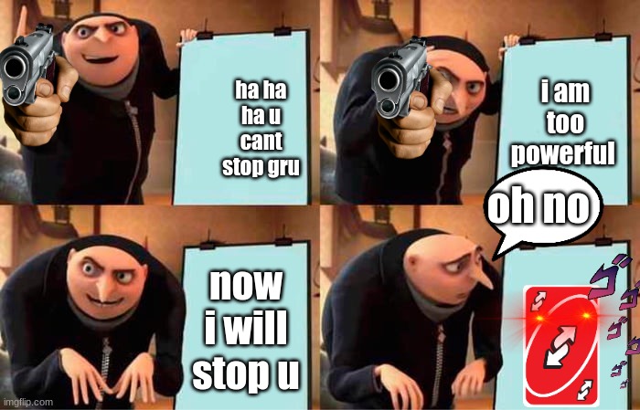 Gru's Plan | ha ha ha u cant stop gru; i am too powerful; oh no; now i will stop u | image tagged in memes,gru's plan | made w/ Imgflip meme maker