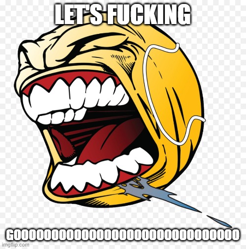 LETS FUCKING GO BALL | LET'S FUCKING GOOOOOOOOOOOOOOOOOOOOOOOOOOOOOO | image tagged in lets fucking go ball | made w/ Imgflip meme maker