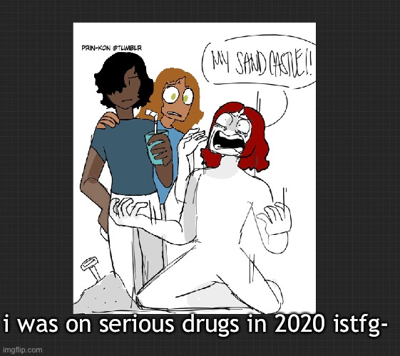 i tried to draw my ocs eww whdygfggfgfyrue | i was on serious drugs in 2020 istfg- | made w/ Imgflip meme maker