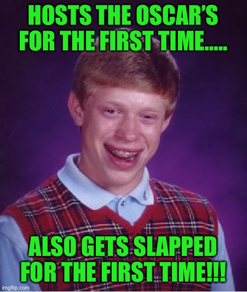 Bad Luck Brian | HOSTS THE OSCAR’S FOR THE FIRST TIME….. ALSO GETS SLAPPED FOR THE FIRST TIME!!! | image tagged in memes,bad luck brian | made w/ Imgflip meme maker