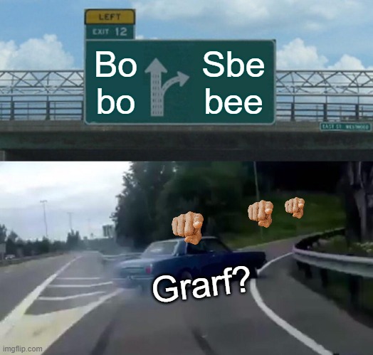 Hmmm | Bo bo; Sbe bee; Grarf? | image tagged in memes,left exit 12 off ramp | made w/ Imgflip meme maker