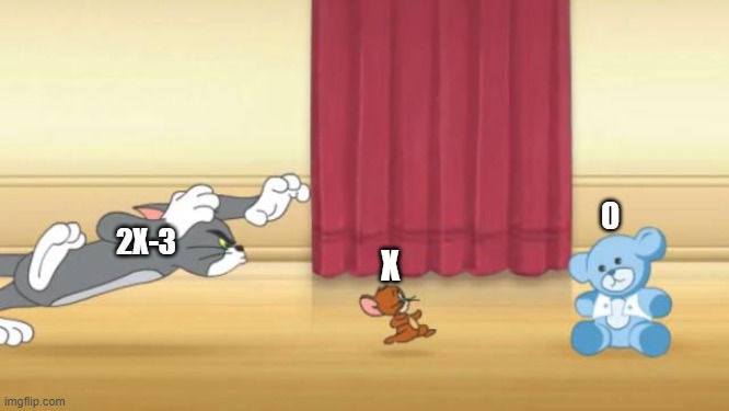2X-3; X | image tagged in tom ve jerry | made w/ Imgflip meme maker