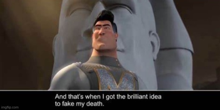 And thats when I got the brilliant idea to fake my death | image tagged in and thats when i got the brilliant idea to fake my death | made w/ Imgflip meme maker