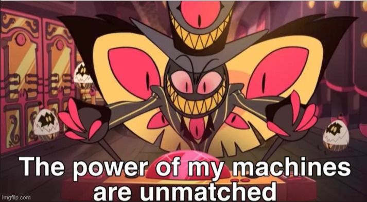 the power of my machines are unmatched | image tagged in the power of my machines are unmatched | made w/ Imgflip meme maker