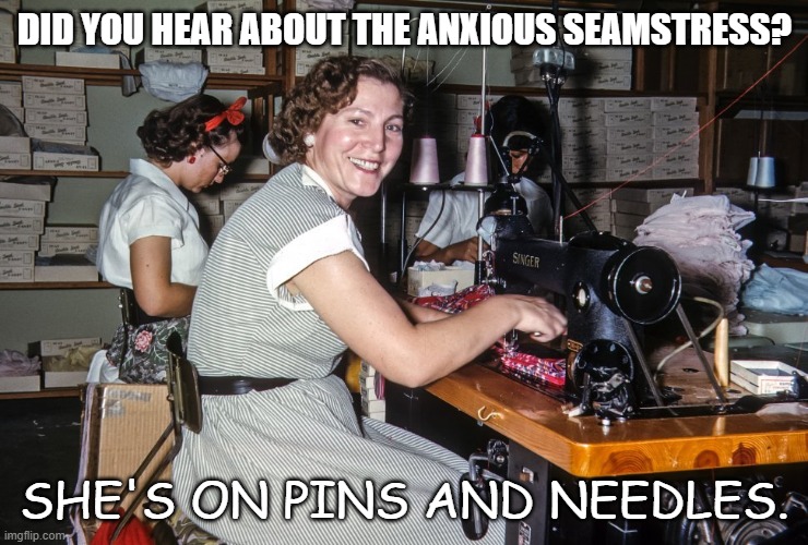 Daily Bad Dad Joke March 30 2022 | DID YOU HEAR ABOUT THE ANXIOUS SEAMSTRESS? SHE'S ON PINS AND NEEDLES. | image tagged in knitting | made w/ Imgflip meme maker