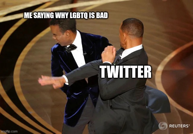 im just saying | ME SAYING WHY LGBTQ IS BAD; TWITTER | image tagged in will smith punching chris rock | made w/ Imgflip meme maker