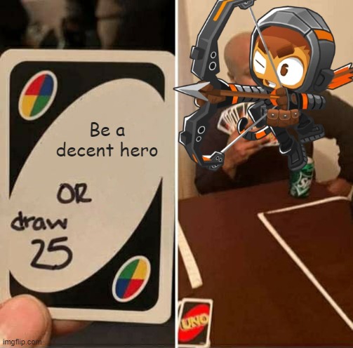 Quincy is not that good | Be a decent hero | image tagged in uno draw 25 cards | made w/ Imgflip meme maker