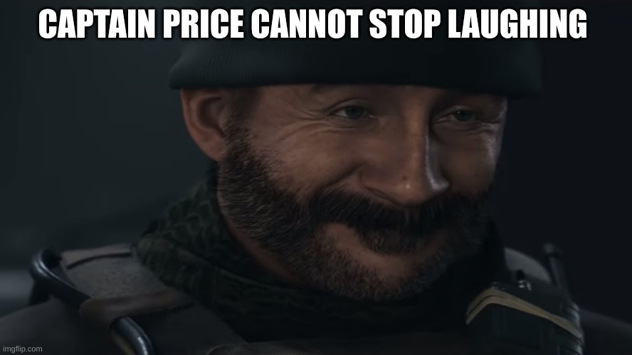 Smug Captain Price | CAPTAIN PRICE CANNOT STOP LAUGHING | image tagged in smug captain price | made w/ Imgflip meme maker