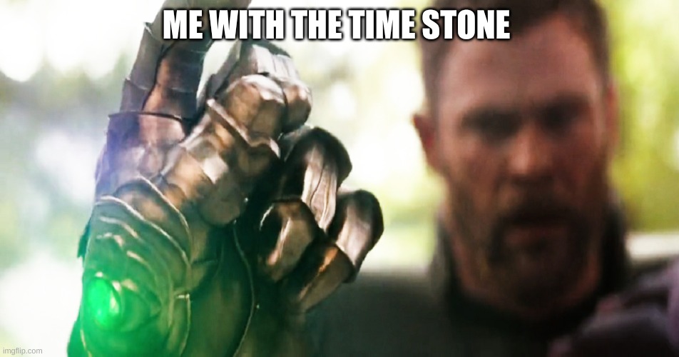 Thanos Snap | ME WITH THE TIME STONE | image tagged in thanos snap | made w/ Imgflip meme maker