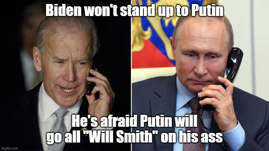 Biden won't stand up | Biden won't stand up to Putin; He's afraid Putin will go all "Will Smith" on his ass | image tagged in biden-putin | made w/ Imgflip meme maker