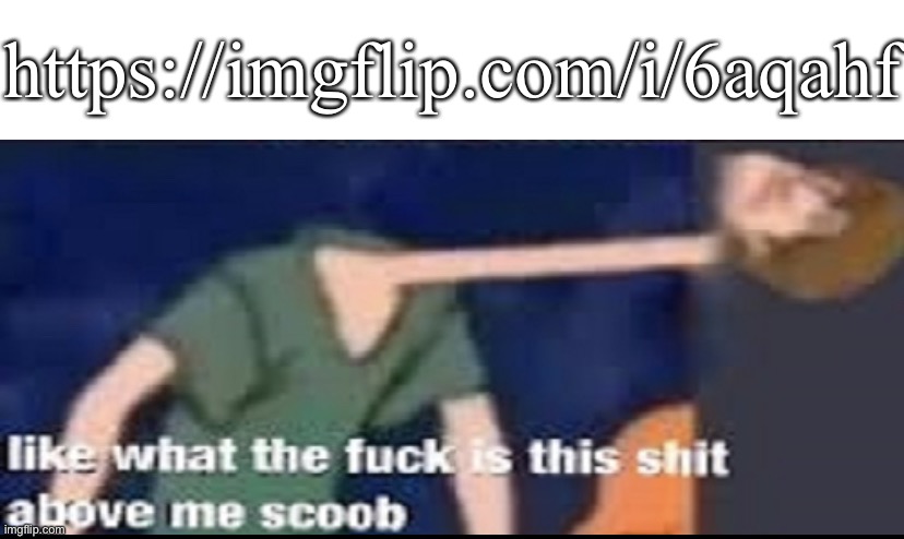 i was doing some tomfoolery till I accidentally stumbled upon this shit | https://imgflip.com/i/6aqahf | made w/ Imgflip meme maker
