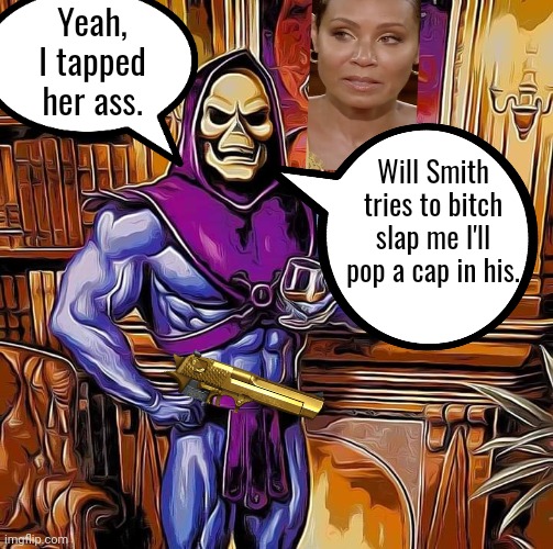 Skeletor tapped Jada | Yeah, I tapped her ass. Will Smith tries to bitch slap me I'll pop a cap in his. | image tagged in skeletor disturbing facts | made w/ Imgflip meme maker