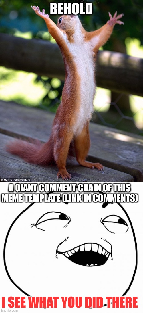 If you're bored you can ad to the chain- wait a minute | BEHOLD; A GIANT COMMENT CHAIN OF THIS MEME TEMPLATE (LINK IN COMMENTS); I SEE WHAT YOU DID THERE | image tagged in behold,i see what you did there | made w/ Imgflip meme maker