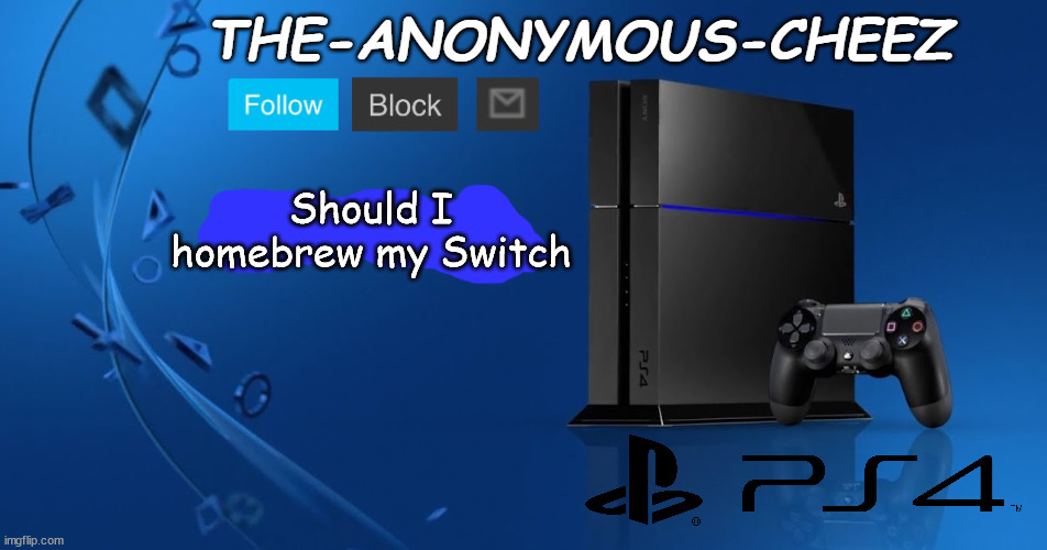 Ps4 template | Should I homebrew my Switch | image tagged in ps4 template | made w/ Imgflip meme maker