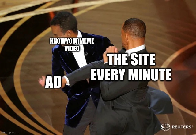 ad ad ad ad ad | KNOWYOURMEME VIDEO; THE SITE EVERY MINUTE; AD | image tagged in will smith punching chris rock,oscars,will smith,chris rock,knowyourmeme | made w/ Imgflip meme maker