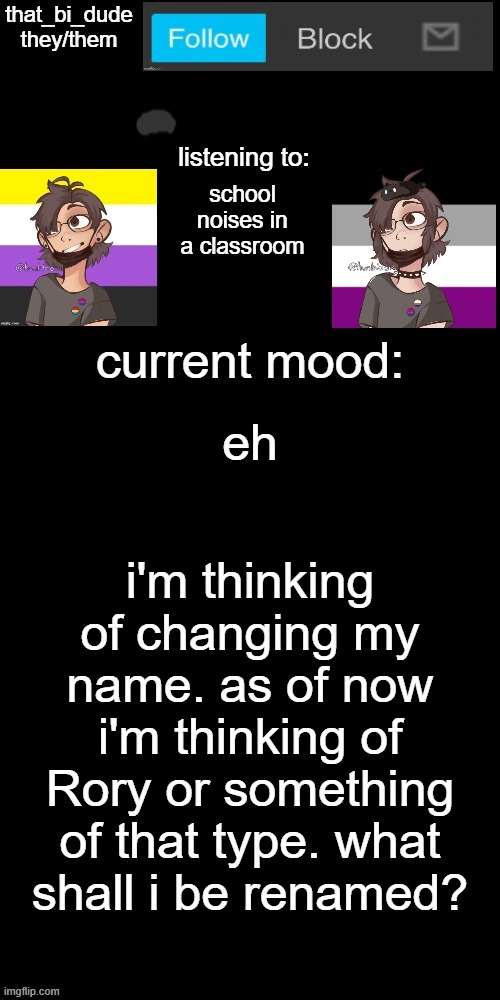 this is a true questioning momento rn | school noises in a classroom; eh; i'm thinking of changing my name. as of now i'm thinking of Rory or something of that type. what shall i be renamed? | image tagged in that_bi_dude's announcement temp v7238196438174 | made w/ Imgflip meme maker