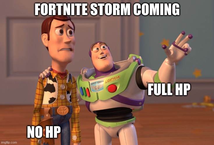 X, X Everywhere | FORTNITE STORM COMING; FULL HP; NO HP | image tagged in memes,x x everywhere | made w/ Imgflip meme maker