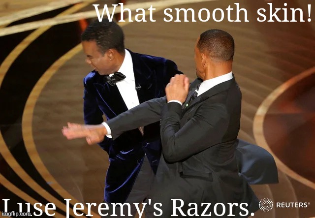 Smoothest | What smooth skin! I use Jeremy's Razors. | image tagged in boardroom meeting suggestion | made w/ Imgflip meme maker
