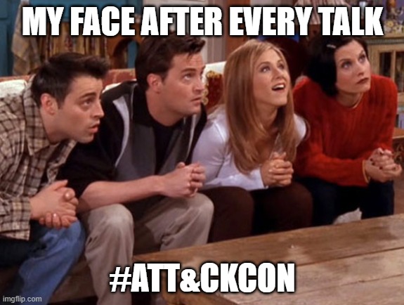 Friends waiting | MY FACE AFTER EVERY TALK; #ATT&CKCON | image tagged in friends waiting | made w/ Imgflip meme maker