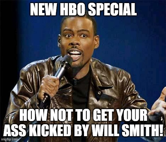 Step 1: Don't trash talk his wife. | NEW HBO SPECIAL; HOW NOT TO GET YOUR ASS KICKED BY WILL SMITH! | image tagged in chris rock,will smith punching chris rock,funny memes,police,oscars,white supremacy | made w/ Imgflip meme maker