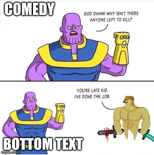 Oh no. | COMEDY; BOTTOM TEXT | image tagged in better than thanos | made w/ Imgflip meme maker
