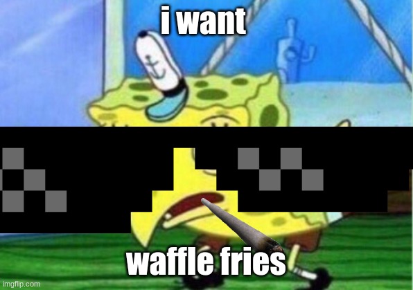 Sponge Fries | i want; waffle fries | image tagged in memes,mocking spongebob | made w/ Imgflip meme maker