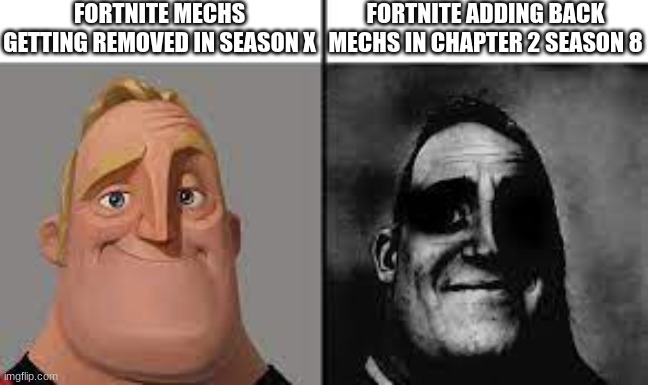 Normal and dark mr.incredibles | FORTNITE MECHS GETTING REMOVED IN SEASON X; FORTNITE ADDING BACK MECHS IN CHAPTER 2 SEASON 8 | image tagged in normal and dark mr incredibles | made w/ Imgflip meme maker