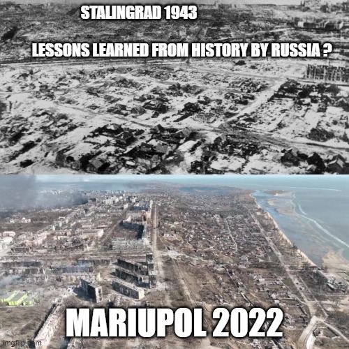 lessons learned from history | STALINGRAD 1943                                                                              LESSONS LEARNED FROM HISTORY BY RUSSIA ? MARIUPOL 2022 | image tagged in russia,ukraine,history,lesson,learning | made w/ Imgflip meme maker
