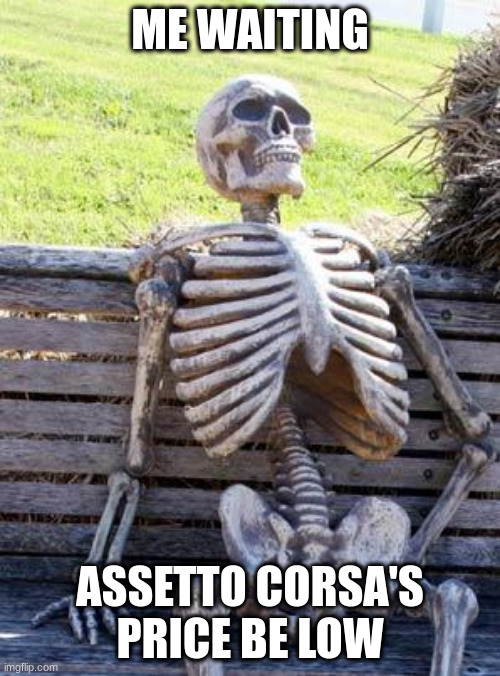 Waiting Skeleton Meme | ME WAITING; ASSETTO CORSA'S PRICE BE LOW | image tagged in memes,waiting skeleton | made w/ Imgflip meme maker