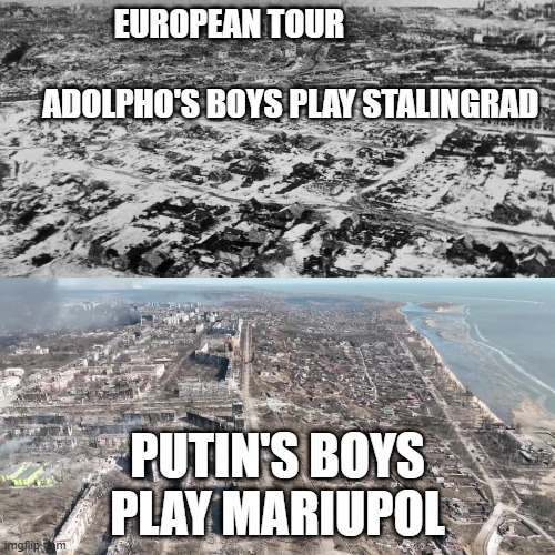 European tour | EUROPEAN TOUR                                                   
    ADOLPHO'S BOYS PLAY STALINGRAD; PUTIN'S BOYS PLAY MARIUPOL | image tagged in putin,hitler,tour,play,visit | made w/ Imgflip meme maker